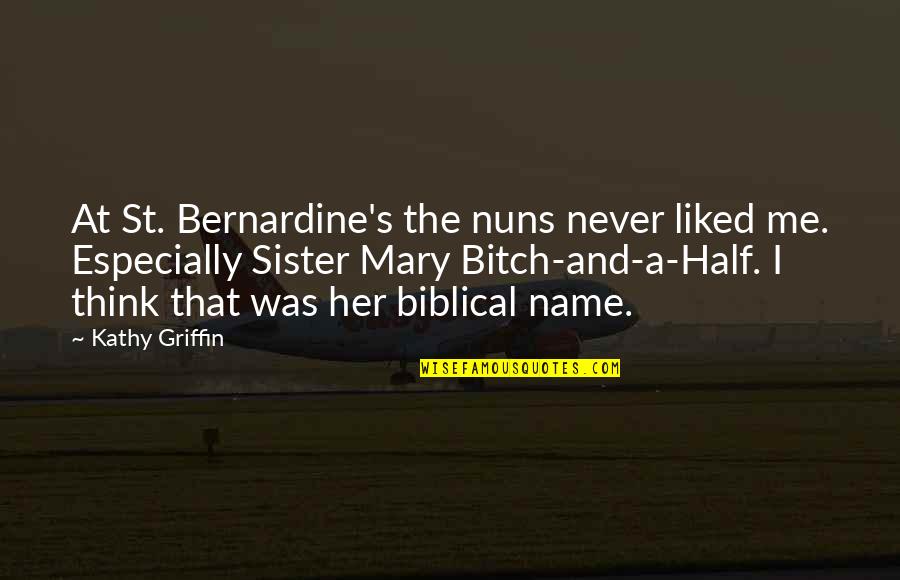 My Other Half Sister Quotes By Kathy Griffin: At St. Bernardine's the nuns never liked me.