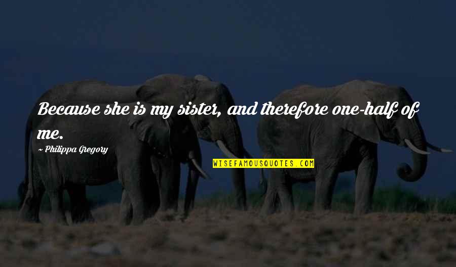 My Other Half Sister Quotes By Philippa Gregory: Because she is my sister, and therefore one-half