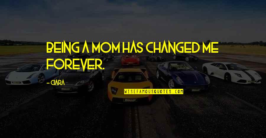 My Other Mom Quotes By Ciara: Being a mom has changed me forever.