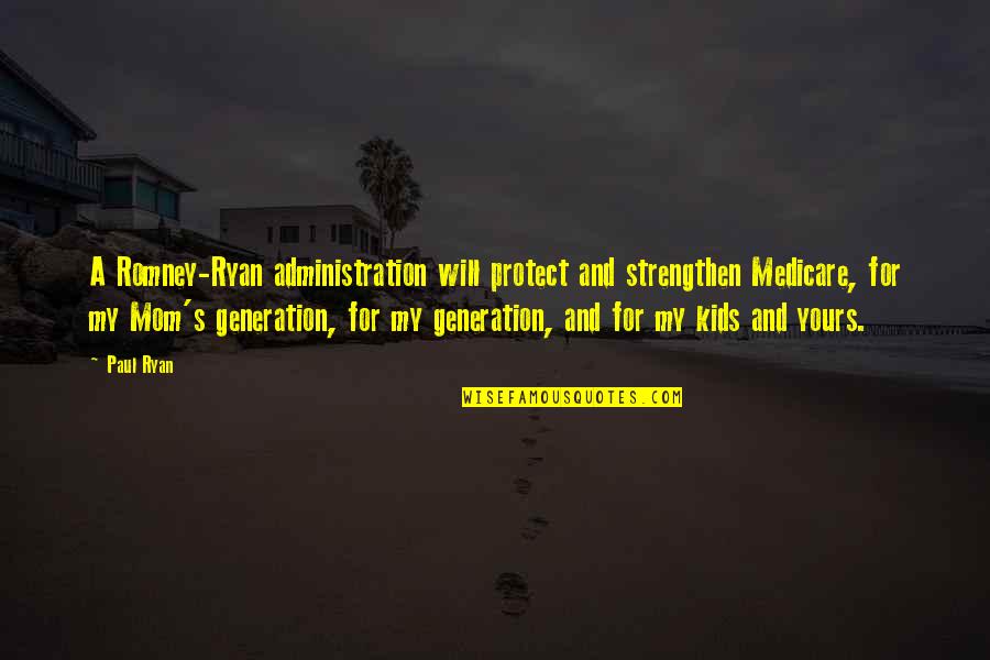My Other Mom Quotes By Paul Ryan: A Romney-Ryan administration will protect and strengthen Medicare,