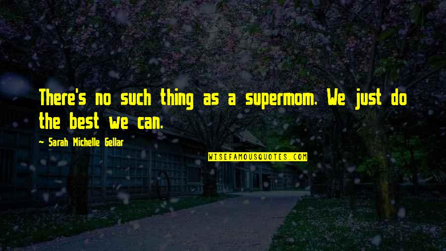 My Other Mom Quotes By Sarah Michelle Gellar: There's no such thing as a supermom. We