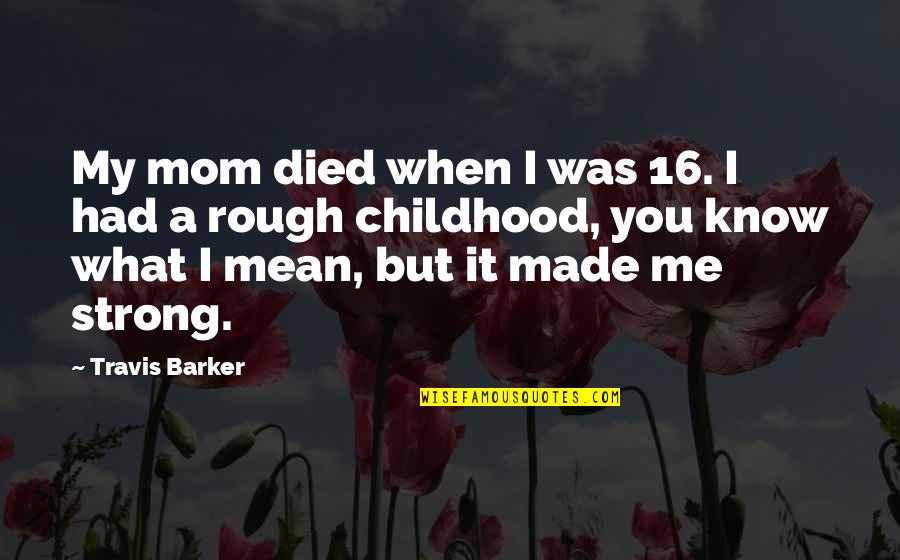 My Other Mom Quotes By Travis Barker: My mom died when I was 16. I