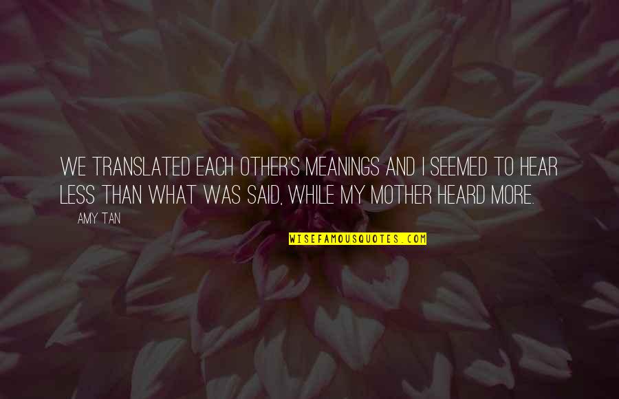 My Other Mother Quotes By Amy Tan: We translated each other's meanings and I seemed