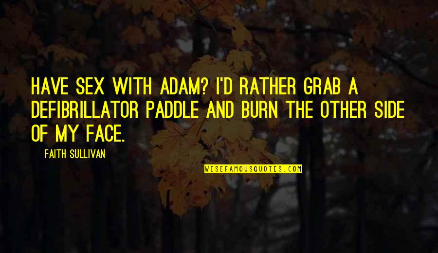 My Other Side Quotes By Faith Sullivan: Have sex with Adam? I'd rather grab a