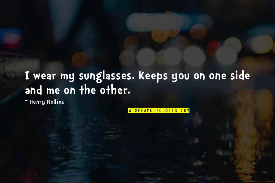 My Other Side Quotes By Henry Rollins: I wear my sunglasses. Keeps you on one