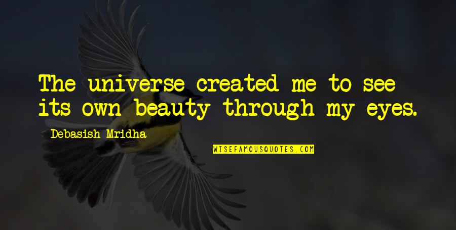 My Own Beauty Quotes By Debasish Mridha: The universe created me to see its own