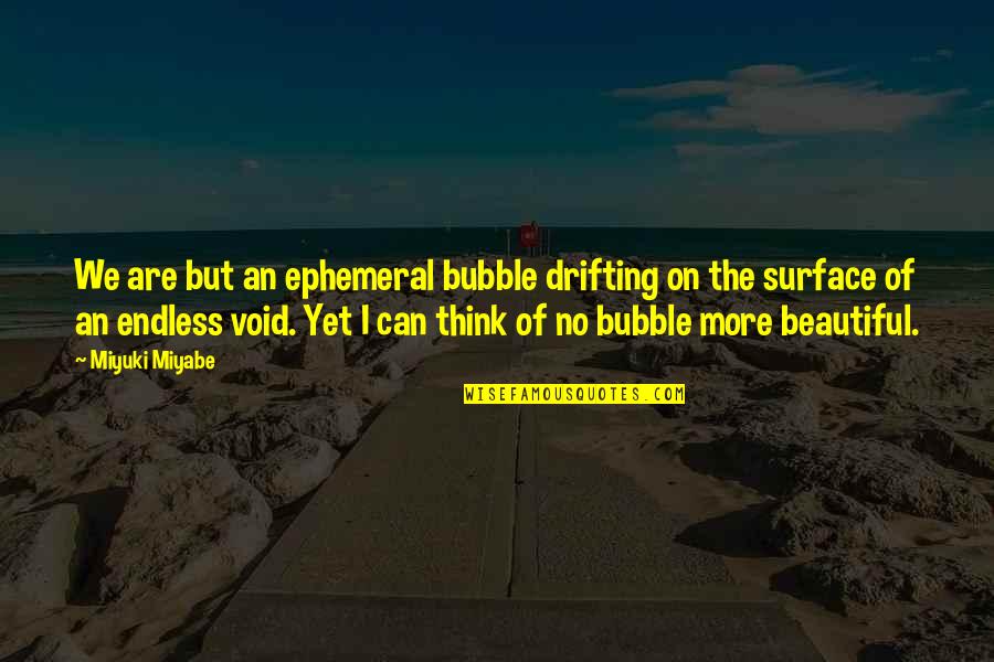 My Own Bubble Quotes By Miyuki Miyabe: We are but an ephemeral bubble drifting on