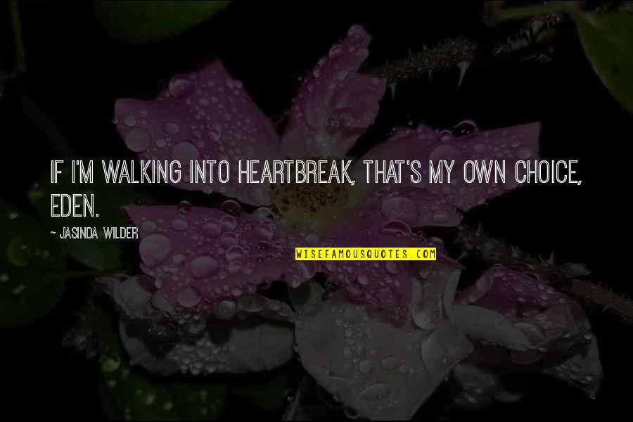 My Own Choice Quotes By Jasinda Wilder: If I'm walking into heartbreak, that's my own