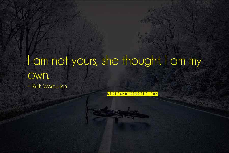 My Own Choice Quotes By Ruth Warburton: I am not yours, she thought. I am