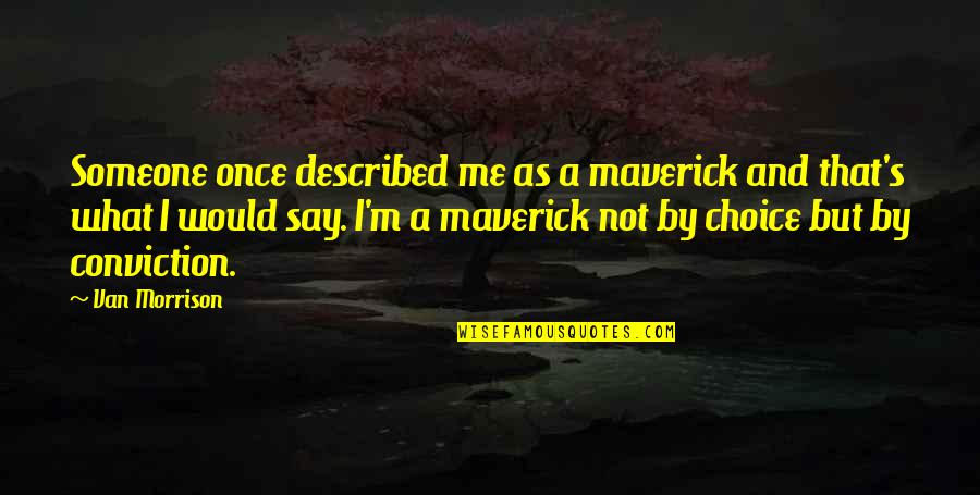 My Own Choice Quotes By Van Morrison: Someone once described me as a maverick and