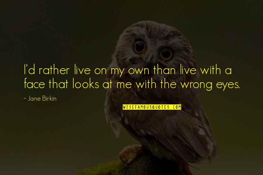 My Own Eyes Quotes By Jane Birkin: I'd rather live on my own than live
