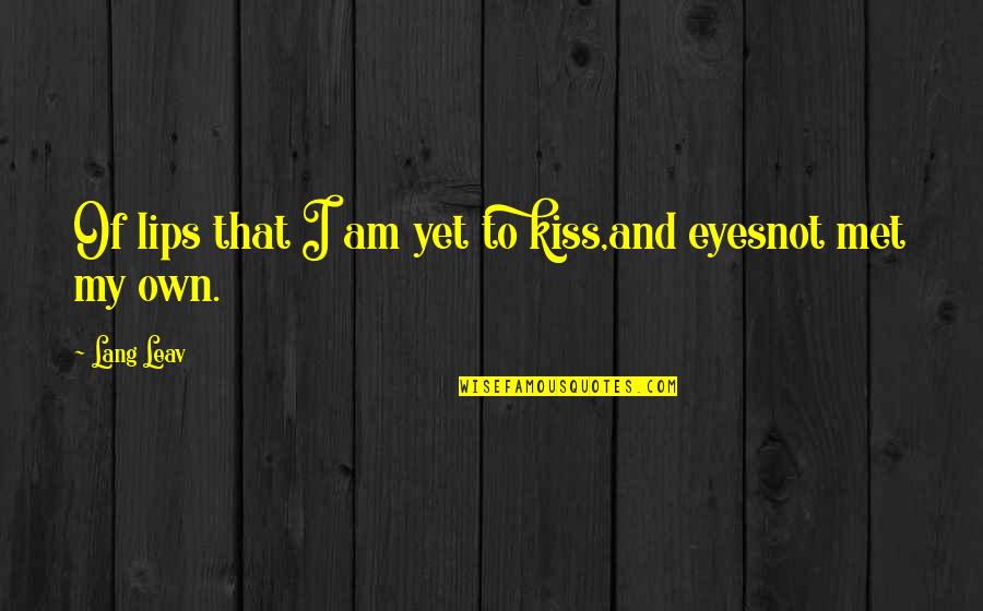 My Own Eyes Quotes By Lang Leav: Of lips that I am yet to kiss,and