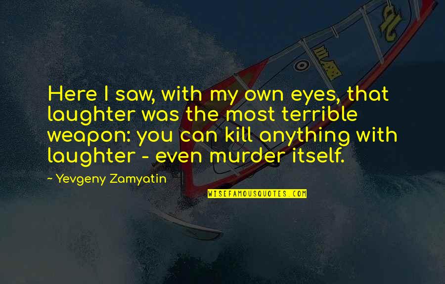 My Own Eyes Quotes By Yevgeny Zamyatin: Here I saw, with my own eyes, that