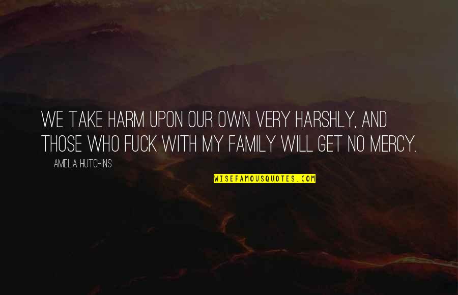 My Own Family Quotes By Amelia Hutchins: We take harm upon our own very harshly,