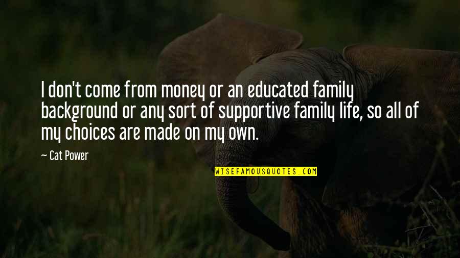 My Own Family Quotes By Cat Power: I don't come from money or an educated