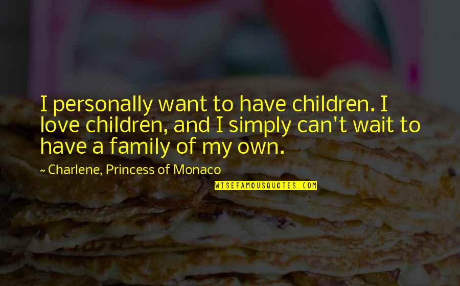 My Own Family Quotes By Charlene, Princess Of Monaco: I personally want to have children. I love