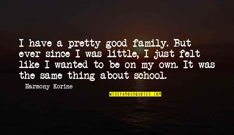 My Own Family Quotes By Harmony Korine: I have a pretty good family. But ever