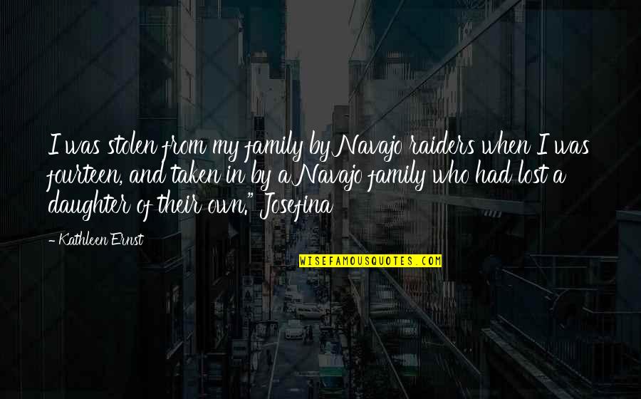 My Own Family Quotes By Kathleen Ernst: I was stolen from my family by Navajo
