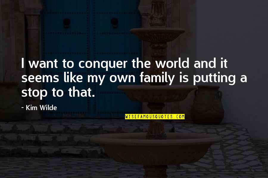 My Own Family Quotes By Kim Wilde: I want to conquer the world and it
