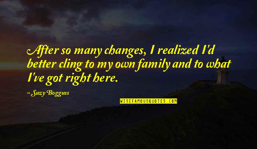 My Own Family Quotes By Suzy Bogguss: After so many changes, I realized I'd better