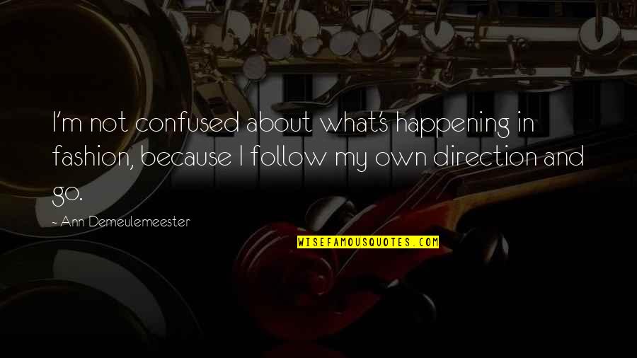 My Own Fashion Quotes By Ann Demeulemeester: I'm not confused about what's happening in fashion,