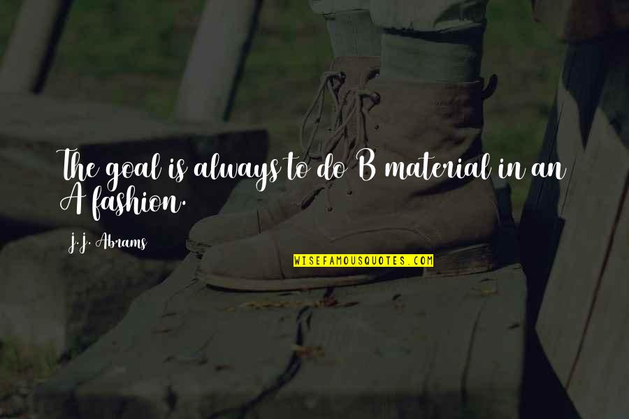 My Own Fashion Quotes By J.J. Abrams: The goal is always to do B material