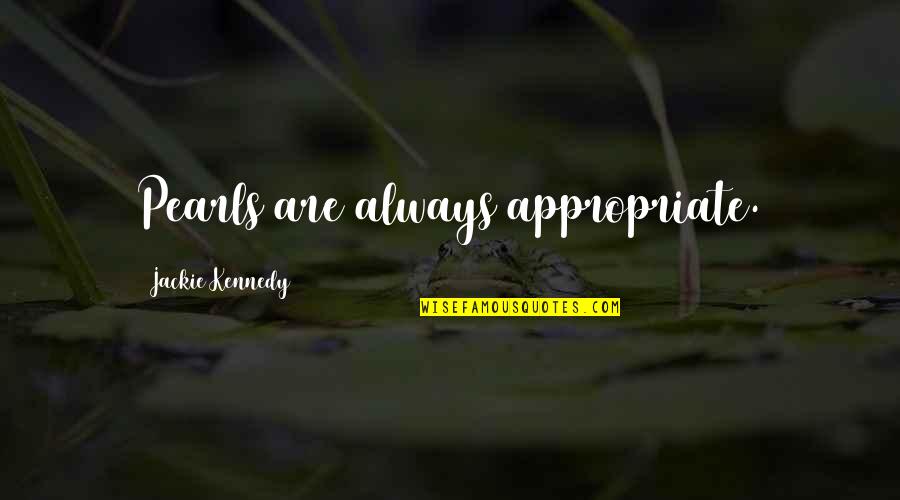 My Own Fashion Quotes By Jackie Kennedy: Pearls are always appropriate.