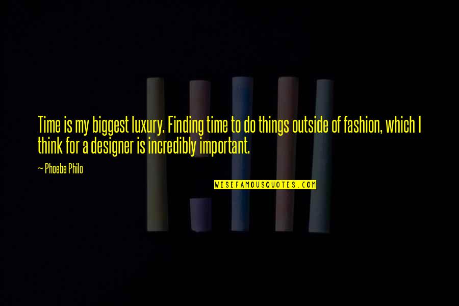 My Own Fashion Quotes By Phoebe Philo: Time is my biggest luxury. Finding time to