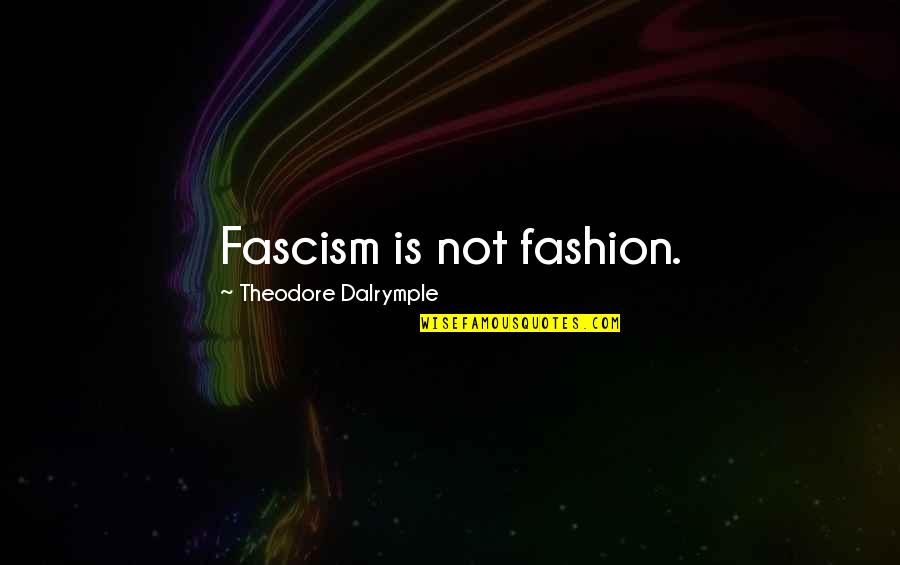 My Own Fashion Quotes By Theodore Dalrymple: Fascism is not fashion.