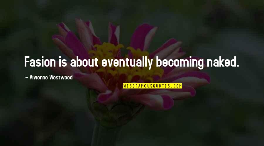 My Own Fashion Quotes By Vivienne Westwood: Fasion is about eventually becoming naked.