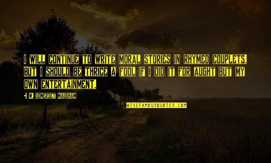 My Own Fashion Quotes By W. Somerset Maugham: I will continue to write moral stories in