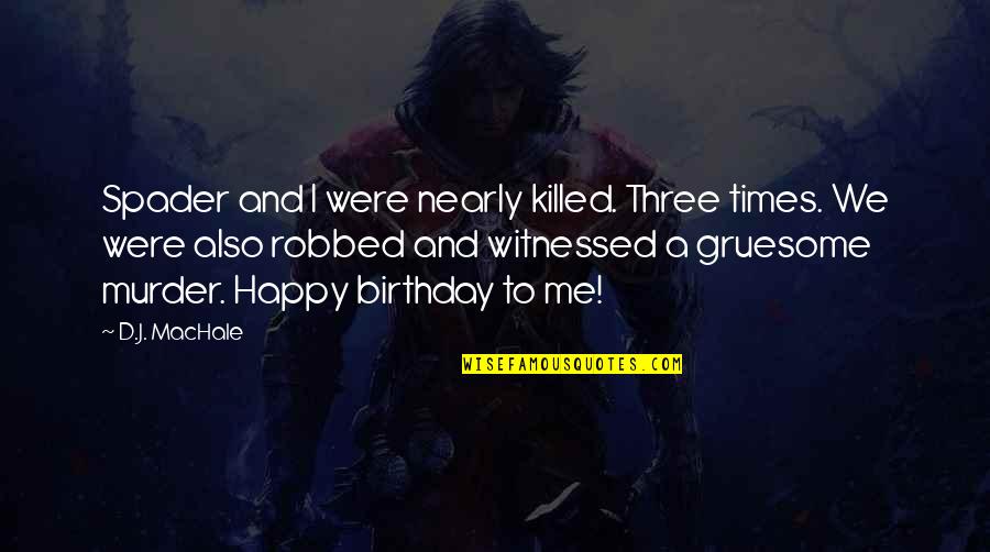 My Own Happy Birthday Quotes By D.J. MacHale: Spader and I were nearly killed. Three times. My Own Happy Birthday Quotes By D.J. MacHale: Spader and I were nearly killed. Three times.