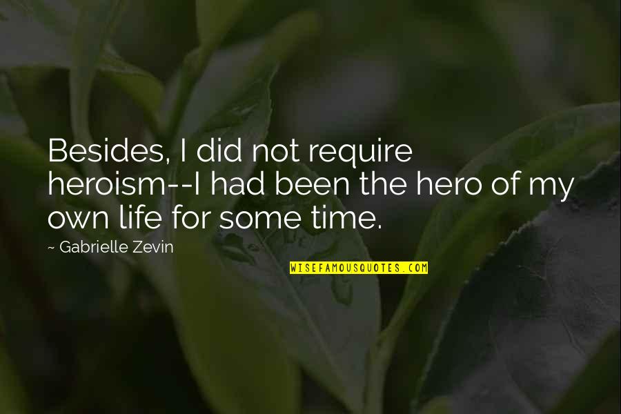 My Own Hero Quotes By Gabrielle Zevin: Besides, I did not require heroism--I had been