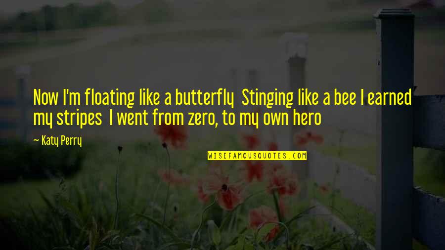 My Own Hero Quotes By Katy Perry: Now I'm floating like a butterfly Stinging like