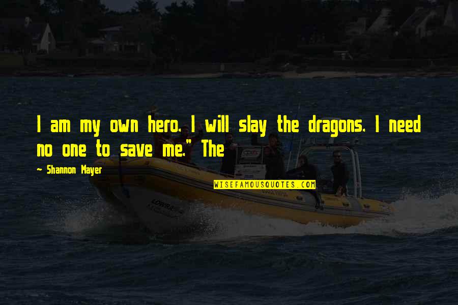 My Own Hero Quotes By Shannon Mayer: I am my own hero. I will slay