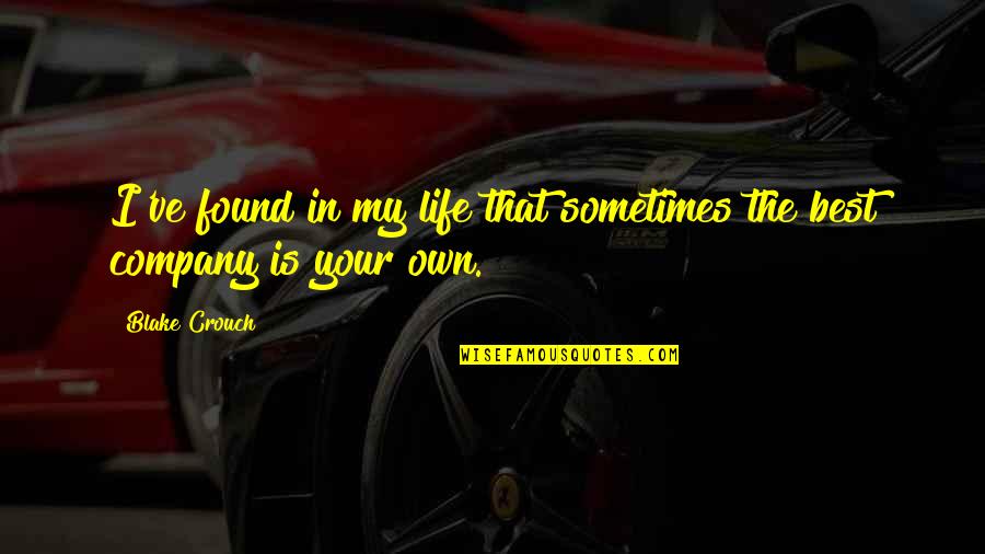 My Own Life Quotes By Blake Crouch: I've found in my life that sometimes the