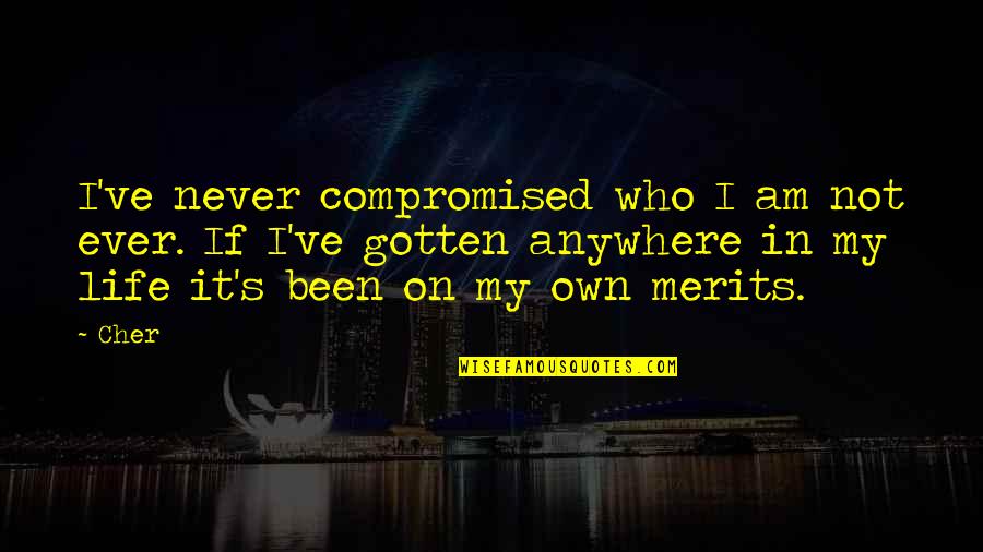 My Own Life Quotes By Cher: I've never compromised who I am not ever.