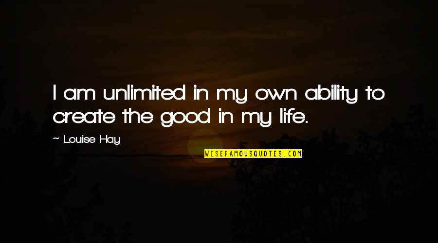 My Own Life Quotes By Louise Hay: I am unlimited in my own ability to