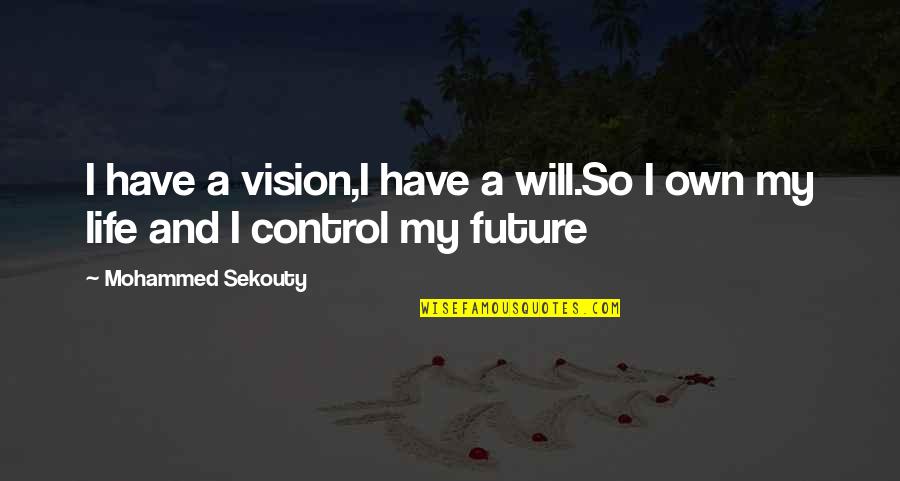 My Own Life Quotes By Mohammed Sekouty: I have a vision,I have a will.So I