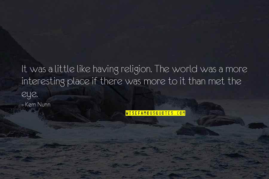 My Own Little World Quotes By Kem Nunn: It was a little like having religion. The
