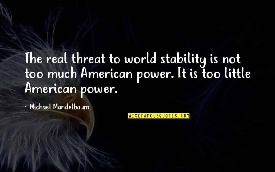 My Own Little World Quotes By Michael Mandelbaum: The real threat to world stability is not
