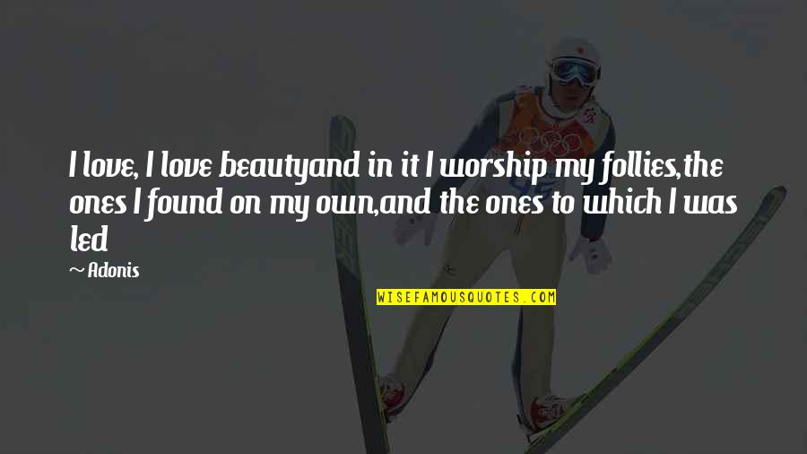 My Own Love Quotes By Adonis: I love, I love beautyand in it I My Own Love Quotes By Adonis: I love, I love beautyand in it I
