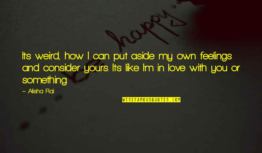 My Own Love Quotes By Alisha Rai: It's weird, how I can put aside my My Own Love Quotes By Alisha Rai: It's weird, how I can put aside my