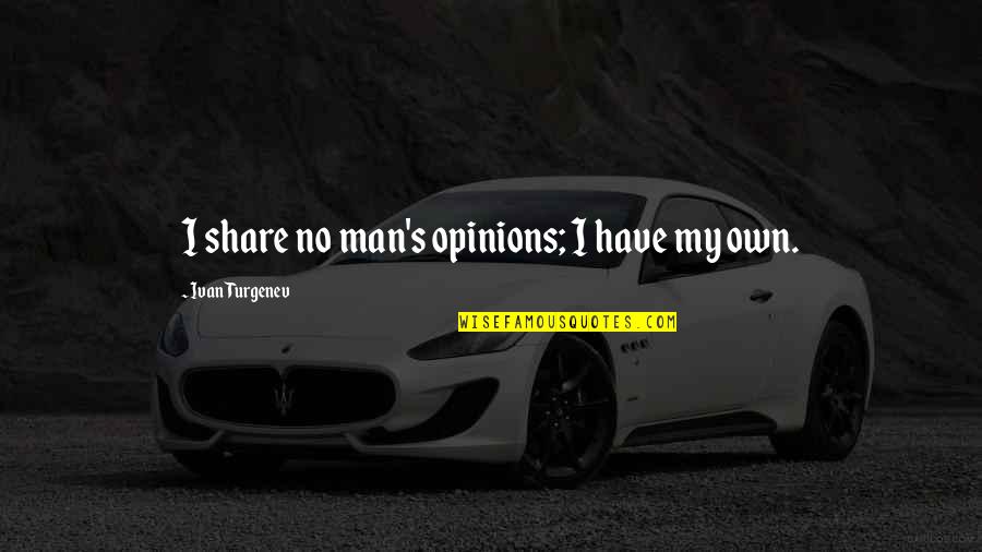My Own Opinions Quotes By Ivan Turgenev: I share no man's opinions; I have my