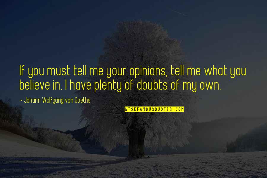 My Own Opinions Quotes By Johann Wolfgang Von Goethe: If you must tell me your opinions, tell