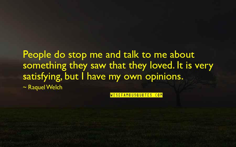 My Own Opinions Quotes By Raquel Welch: People do stop me and talk to me