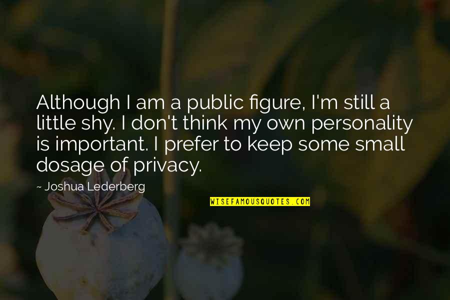 My Own Personality Quotes By Joshua Lederberg: Although I am a public figure, I'm still
