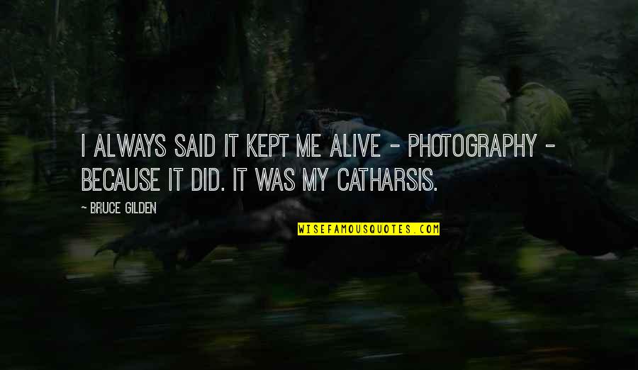 My Own Photography Quotes By Bruce Gilden: I always said it kept me alive -