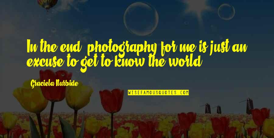 My Own Photography Quotes By Graciela Iturbide: In the end, photography for me is just