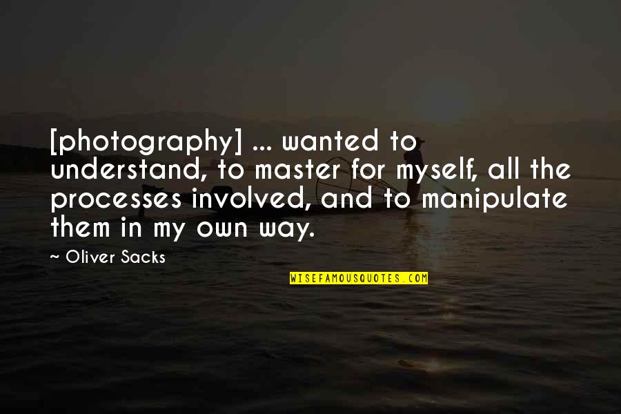 My Own Photography Quotes By Oliver Sacks: [photography] ... wanted to understand, to master for